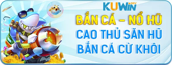 KUWIN Thưởng Cao Thủ Bắn Cá Nổ Hũ