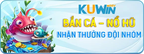 KUWIN Thưởng Đội Nhóm Bắn Cá Nổ Hũ