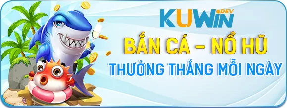 KUWIN Thưởng Thắng Bắn Cá Nổ Hũ Hàng Ngày